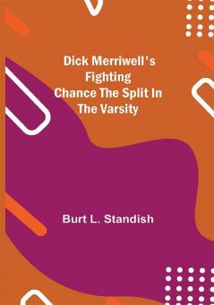 Dick Merriwell's Fighting Chance The Split in the Varsity
