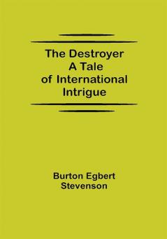 The Destroyer A Tale of International Intrigue