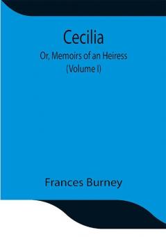 Cecilia; Or Memoirs of an Heiress (Volume I)