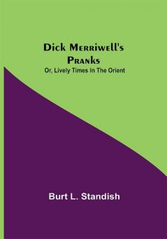 Dick Merriwell's Pranks; Or Lively Times in the Orient