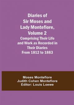 Diaries of Sir Moses and Lady Montefiore Volume 2 Comprising Their Life and Work as Recorded in Their Diaries From 1812 to 1883