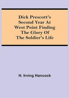 Dick Prescott's Second Year at West Point Finding the Glory of the Soldier's Life