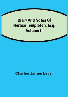 Diary And Notes Of Horace Templeton Esq.Volume II