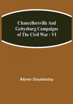 Chancellorsville and Gettysburg Campaigns of the Civil War - VI