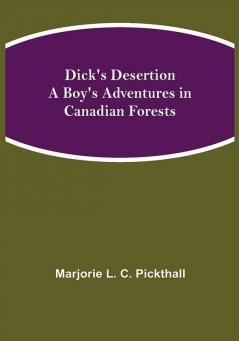 Dick's Desertion A Boy's Adventures in Canadian Forests