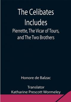 The Celibates Includes: Pierrette The Vicar of Tours and The Two Brothers