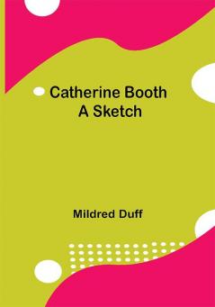 Catherine Booth; A Sketch