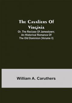 The Cavaliers of Virginia; or The Recluse of Jamestown; An historical romance of the Old Dominion (Volume II)