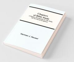 Chapters Of Bible Study; A Popular Introduction To The Study Of The Sacred Scriptures