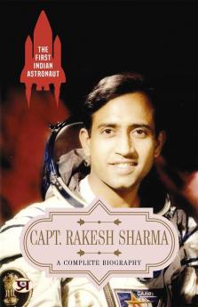 The First Indian Astronaut Capt. Rakesh Sharma: A Complete Biography