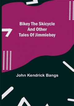 Bikey the Skicycle and Other Tales of Jimmieboy