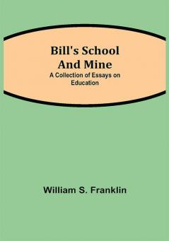 Bill's School and Mine: A Collection of Essays on Education