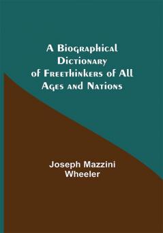 A Biographical Dictionary of Freethinkers of All Ages and Nations