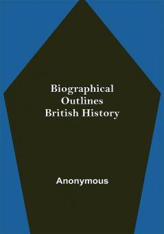 Biographical Outlines: British History