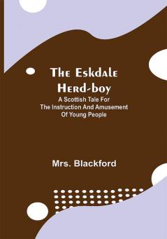 The Eskdale Herd-boy; A Scottish Tale for the Instruction and Amusement of Young People