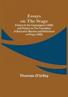 Essays on the Stage; Preface to the Campaigners (1689) and Preface to the Translation of Bossuet's Maxims and Reflections on Plays (1699)