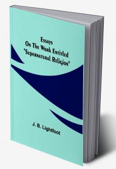 Essays on the work entitled Supernatural Religion