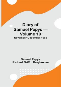 Diary of Samuel Pepys — Volume 19: November/December 1662