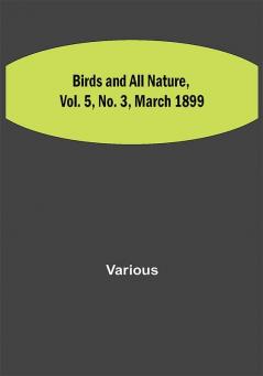 Birds and All Nature Vol. 5 No. 3 March 1899