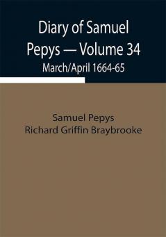 Diary of Samuel Pepys — Volume 34: March/April 1664-65