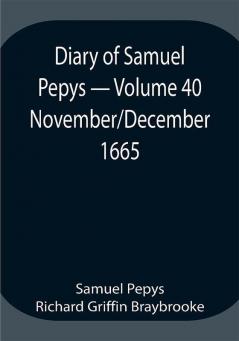 Diary of Samuel Pepys — Volume 40: November/December 1665