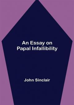 An Essay on Papal Infallibility