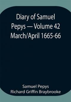 Diary of Samuel Pepys — Volume 42: March/April 1665-66