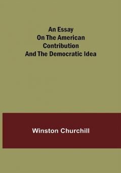 An essay on the American contribution and the democratic idea