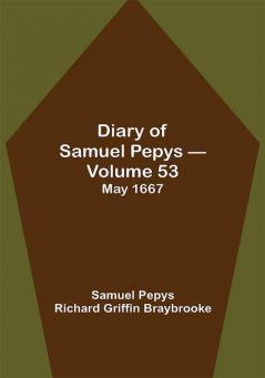 Diary of Samuel Pepys — Volume 53: May 1667