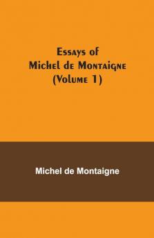 Essays Of Michel De Montaigne (Volume 1)