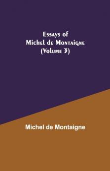 Essays Of Michel De Montaigne (Volume 3)