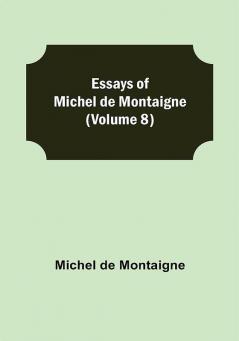 Essays of Michel de Montaigne (Volume 8)