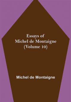 Essays of Michel de Montaigne (Volume 10)