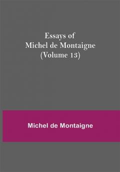 Essays of Michel de Montaigne (Volume 13)