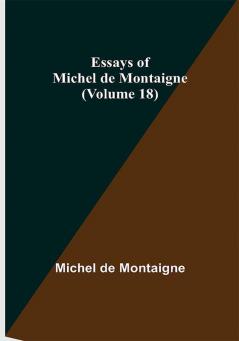 Essays of Michel de Montaigne (Volume 18)