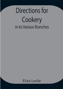 Directions for Cookery in its Various Branches