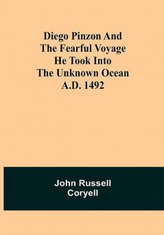 Diego Pinzon and the Fearful Voyage he took into the Unknown Ocean A.D. 1492