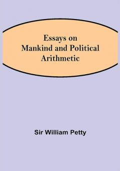 Essays on Mankind and Political Arithmetic