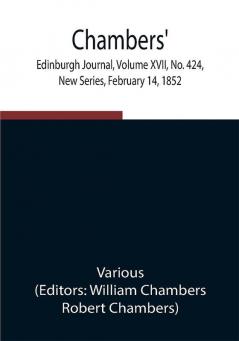 Chambers' Edinburgh Journal Volume XVII No. 424 New Series February 14 1852