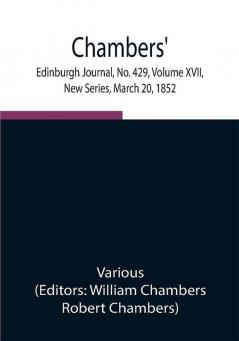 Chambers' Edinburgh Journal No. 429 Volume XVII New Series March 20 1852