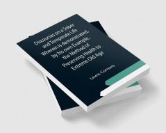 Discourses on a Sober and Temperate Life Wherein is demonstrated by his own Example the Method of Preserving Health to Extreme Old Age
