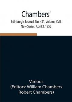 Chambers' Edinburgh Journal No. 431 Volume XVII New Series April 3 1852