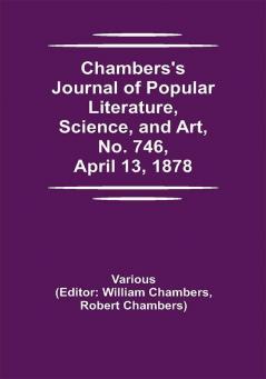 Chambers's Journal of Popular Literature Science and Art No. 746 April 13 1878