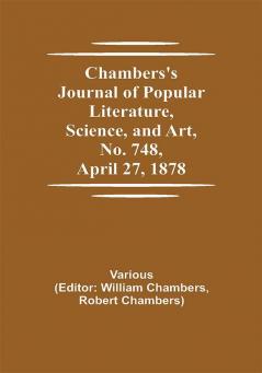 Chambers's Journal of Popular Literature Science and Art No. 748 April 27 1878