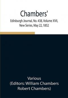 Chambers' Edinburgh Journal No. 438 Volume XVII New Series May 22 1852