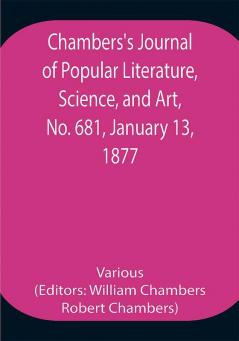 Chambers's Journal of Popular Literature Science and Art No. 681 January 13 1877.