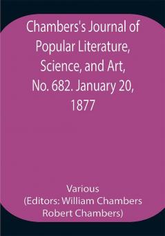 Chambers's Journal of Popular Literature Science and Art No. 682. January 20 1877.