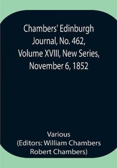 Chambers' Edinburgh Journal No. 462 Volume XVIII New Series November 6 1852