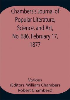 Chambers's Journal of Popular Literature Science and Art No. 686. February 17 1877.