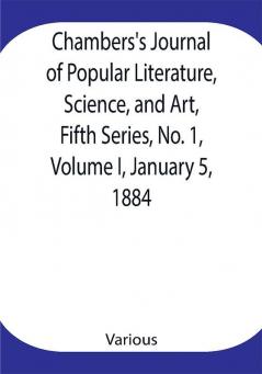 Chambers's Journal of Popular Literature Science and Art Fifth Series No. 1 Volume I January 5 1884